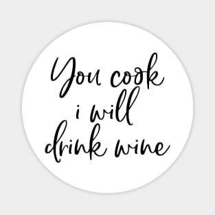 You Cook I Will Drink Wine Magnet